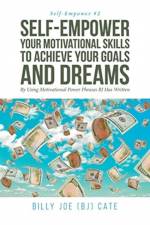 Self-Empower Your Motivational Skills To Achieve Your Goals and Dreams; By Using Motivational Power Phrases BJ Has Written af Billy Joe Cate