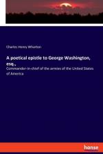 poetical epistle to George Washington, esq., af Charles Henry Wharton