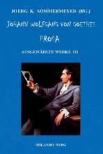 Johann Wolfgang von Goethes Prosa. Ausgewahlte Werke III af Johann Wolfgang von Goethe
