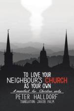 To Love Your Neighbour's Church as Your Own af Peter Halldorf