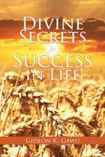 Divine Secrets for Success in Life af Gideon K Gawu