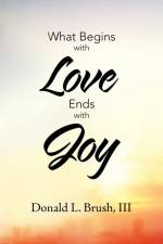 What Begins with Love Ends with Joy af Donald L
