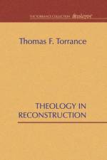 Theology in Reconstruction af Thomas F Torrance