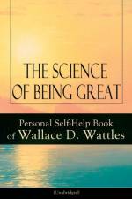 Science of Being Great af Wallace D Wattles
