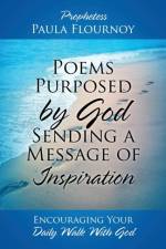 Poems Purposed by God Sending a Message of Inspiration af Prophetess Paula Flournoy