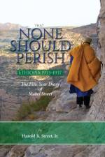 That None Should Perish, Ethiopia 1933-1937 af Harold B