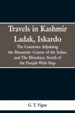 Travels in Kashmir Ladak, Iskardo, the Countries Adjoning the Mountain -Course of the Indus, and The Himalya, North of the Punjab With Map af G T Vigne