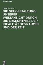 Die Neugestaltung Unserer Weltansicht Durch Die Erkenntniss Der Idealitat Des Raumes Und Der Zeit af Hugo Sommer