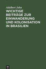 Wichtige Beitrage Zur Einwanderung Und Kolonisation in Brasilien af Adalbert Jahn