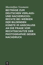 Beitrage Zum Deutschen Verlags- Und Nachdrucksrechte Bei Werken Der Bildenden Kunste Im Anschluss an Die Frage Vom Rechtsschutze Der Photographie Gegen Nachdruck af Maximilian Neumann