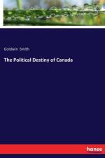 Political Destiny of Canada af Goldwin Smith