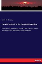 Rise and Fall of the Emperor Maximilian af Emile de Keratry
