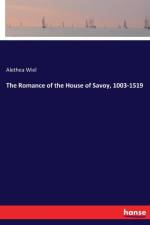 Romance of the House of Savoy, 1003-1519 af Alethea Wiel
