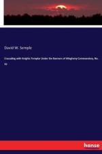 Crusading with Knights Templar Under the Banners of Allegheny Commandery, No. 35 af David W Semple