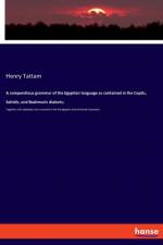 compendious grammar of the Egyptian language as contained in the Coptic, Sahidic, and Bashmuric dialects; af Henry Tattam