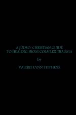 JUDEO-CHRISTIAN GUIDE TO HEALING FROM COMPLEX TRAUMA af Valerie Stephens
