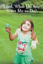 Lord, What Do You Want Me to Do? af Paul Kacsur