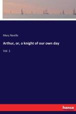 Arthur, or, a knight of our own day