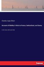 Account of Shelley's Visits to France, Switzerland, and Savoy af Charles Isaac Elton