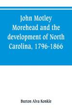 John Motley Morehead and the development of North Carolina, 1796-1866 af Burton Alva Konkle