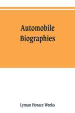 Automobile biographies; an account of the lives and the work of those who have been identified with the invention and development of self-propelled vehicles on the common roads af Lyman Horace Weeks