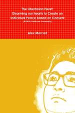 Libertarian Heart: Disarming our hearts to Create an Individual Peace based on Consent (BONUS: Profits are Generosity) af Alex Merced
