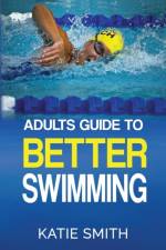 Adults Guide To Better Swimming af Katie Smith