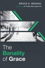 The Banality of Grace af Bruce K Modahl