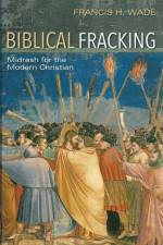 Biblical Fracking af Francis H Wade