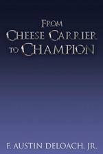 From Cheese Carrier to Champion af F Austin Deloach