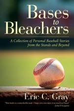Bases to Bleachers af Eric C Gray