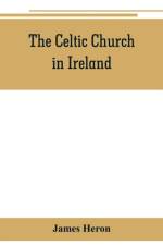 Celtic Church in Ireland af James Heron