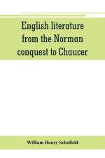 English literature, from the Norman conquest to Chaucer af William Henry Schofield