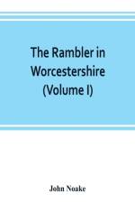 rambler in Worcestershire; or, Stray notes on churches and congregations (Volume I) af John Noake