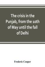 crisis in the Punjab, from the 10th of May until the fall of Delhi af Frederic Cooper