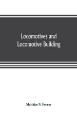 Locomotives and locomotive building, being a brief sketch of the growth of the railroad system and of the various improvements in locomotive building in America together with a history of the origin and growth of the Rogers Locomotive and Machine Works, P af Matthias N Forney