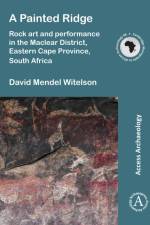 A Painted Ridge: Rock art and performance in the Maclear District, Eastern Cape Province, South Africa af David Mendel Witelson