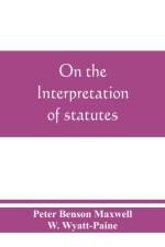 On the interpretation of statutes af Peter Benson Maxwell