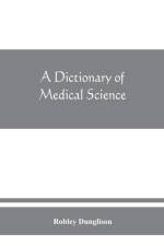 A dictionary of medical science af Robley Dunglison