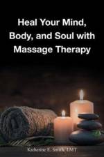 Heal Your Mind, Body, and Soul with Massage af Katherine E Smith Lmt