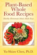 Plant-Based Whole Food Recipes af PH D Chen