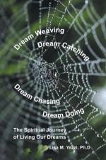 Dream Weaving, Dream Catching, Dream Chasing, Dream Doing af Lisa M Yezzi Ph D
