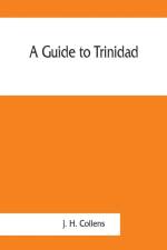 guide to Trinidad. A hand-book for the use of tourists and visitors af J H Collens