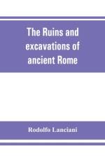 ruins and excavations of ancient Rome; a companion book for students and travelers af Rodolfo Lanciani
