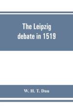 Leipzig debate in 1519 af W H T Dau