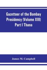 Gazetteer of the Bombay Presidency (Volume XIII) Part I Thana af James M Campbell