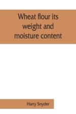 Wheat flour its weight and moisture content af Harry Snyder