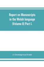 Report on manuscripts in the Welsh language (Volume II) Part I. af J Gwenogvryn Evans