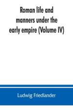 Roman life and manners under the early empire (Volume IV) af Ludwig Friedlander