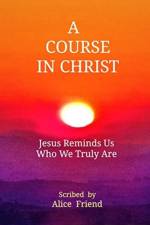 A Course in Christ af Alice Friend